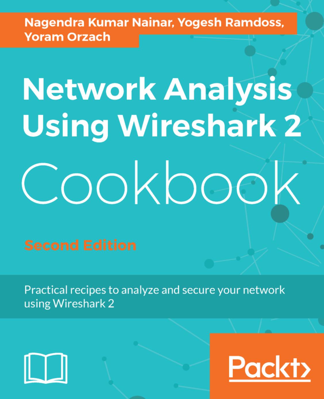 Network Analysis Using Wireshark 2 Cookbook: Practical recipes to analyze and secure your network using Wireshark 2, 2nd Edition by Nagendra Kumar Nainar; Yogesh Ramdoss; Yoram Orzach