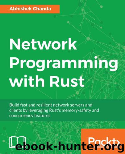 Network Programming with Rust: Build fast and resilient network servers and clients by leveraging Rust's memory-safety and concurrency features by Abhishek Chanda