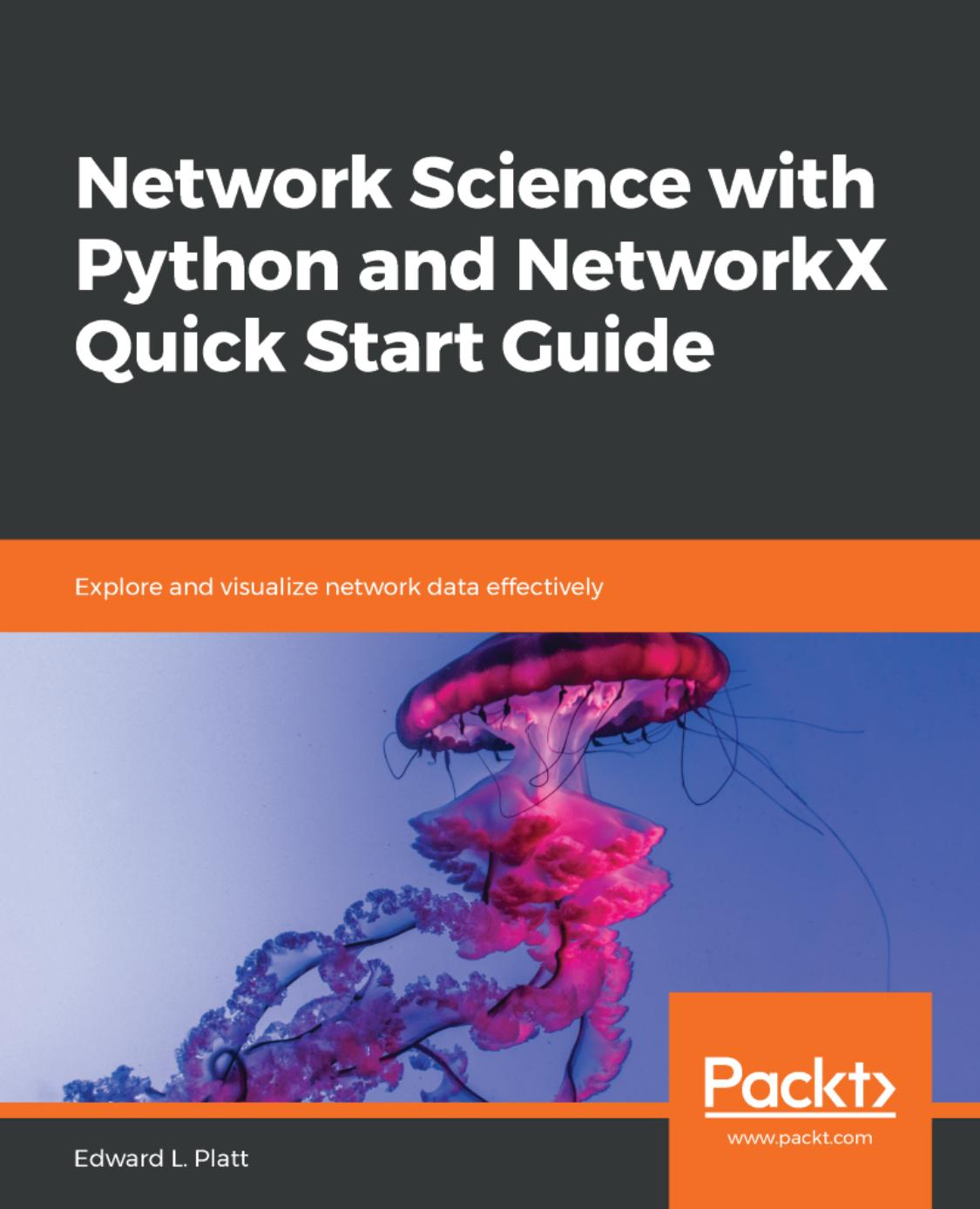 Network Science with Python and NetworkX Quick Start Guide: Explore and visualize network data effectively by Edward L. Platt