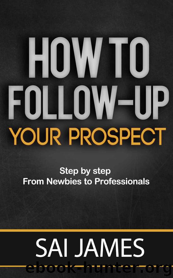Network marketing : How To Follow-up Your Prospect: Step by step From Newbies to Professionals: Network marketing : How To Follow-up Your Prospect: Step ... marketing, home base business , MLM Book 3) by sai james