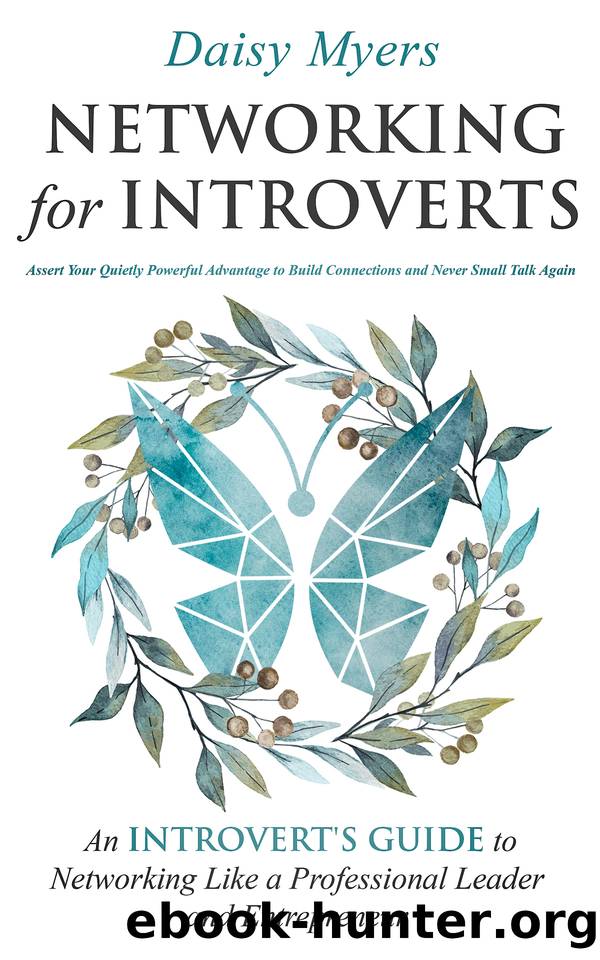 Networking for Introverts: Assert Your Quietly Powerful Advantage to Build Connections and Never Small Talk Again: An Introvertâs Guide to Networking Like a Professional Leader and Entrepreneur by Daisy Myers & Daisy Myers