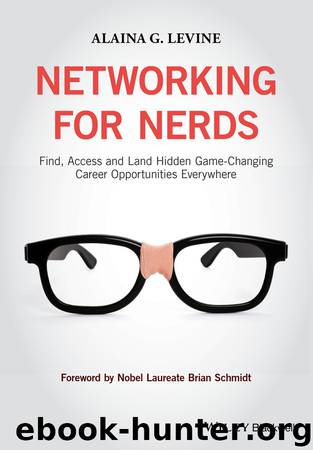 Networking for Nerds: Find, Access and Land Hidden Game-Changing Career Opportunities Everywhere by Nobel Laureate Brian Schmidt & Alaina G. Levine