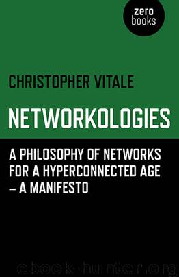 Networkologies: A Philosophy of Networks for a Hyperconnected Age - A Manifesto by Vitale Christopher