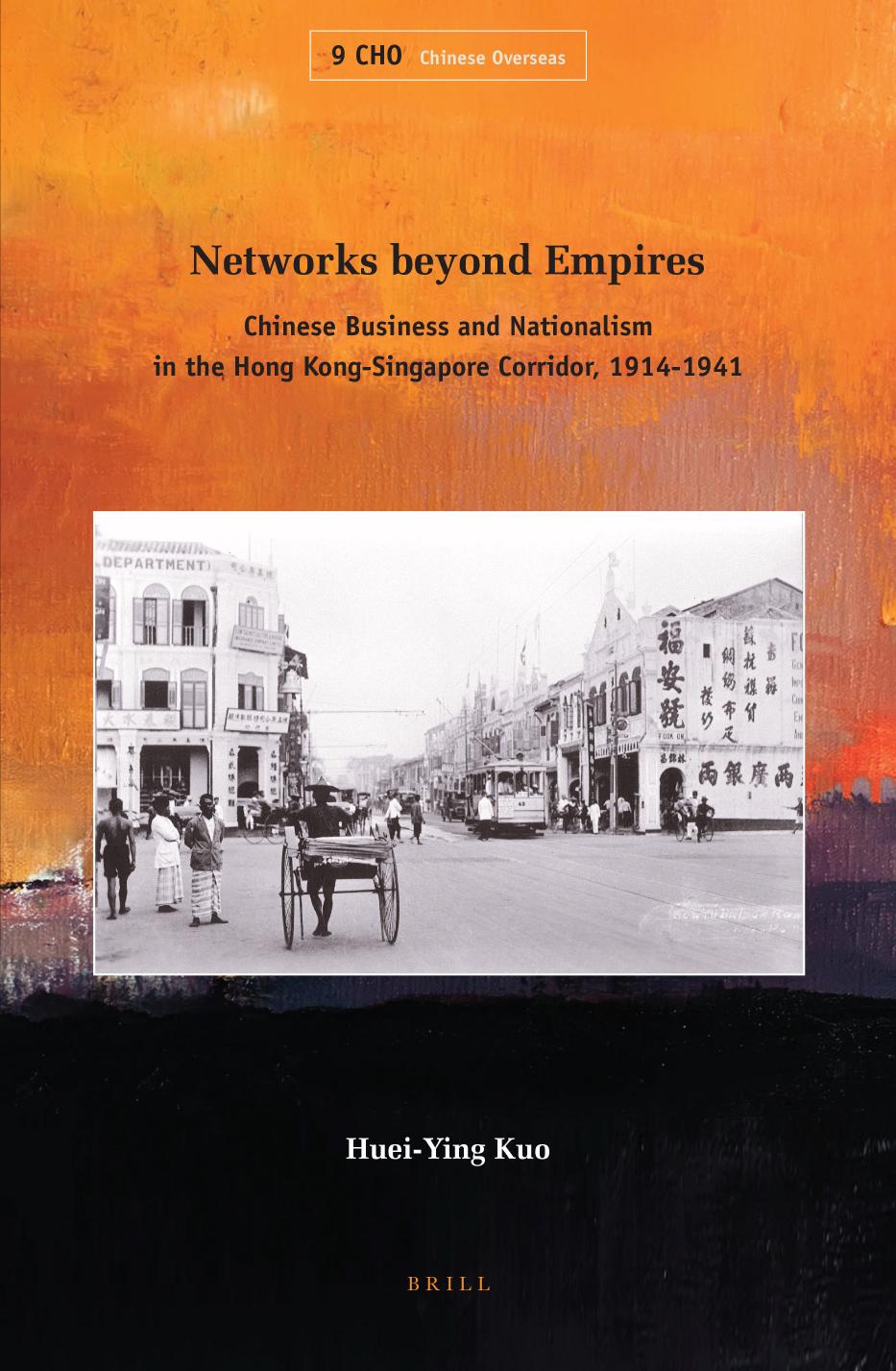 Networks Beyond Empires: Chinese Business and Nationalism in the Hong Kong-Singapore Corridor, 1914-1941 by Unknow