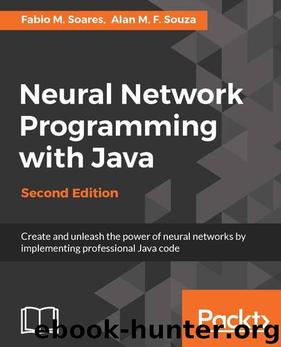 Neural Network Programming with Java - Second Edition by Fabio M. Soares & Alan M. F. Souza