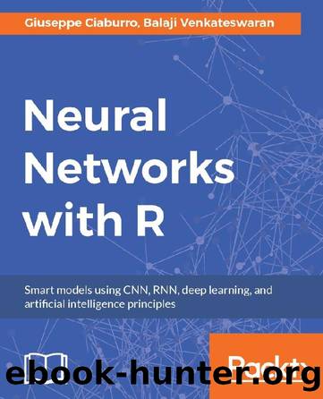 Neural Networks With R: Smart Models Using CNN, RNN, Deep Learning, and Artificial Intelligence Principles by Giuseppe Ciaburro & Balaji Venkateswaran