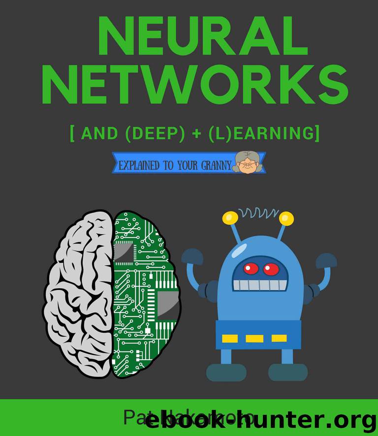 Neural Networks and Deep Learning: Deep Learning explained to your granny – A visual introduction for beginners who want to make their own Deep Learning Neural Network (Machine Learning) by Pat Nakamoto