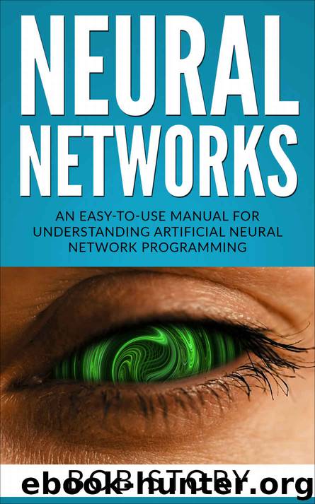 Neural Networks for Beginners: An Easy-to-Use Manual for Understanding Artificial Neural Network Programming by Bob Story