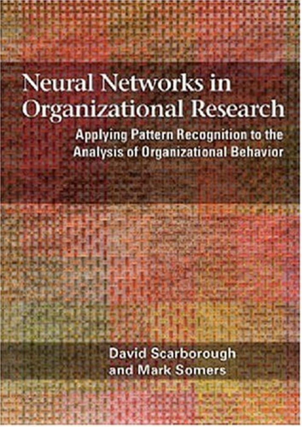 Neural Networks in Organizational Research: Applying Pattern Recognition to the Analysis of Organizational Behavior by David Scarborough Mark John Somers
