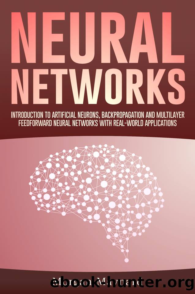 Neural Networks: Introduction to Artificial Neurons, Backpropagation and Multilayer Feedforward Neural Networks with Real-World Applications (Advanced Data Analytics Book 2) by Morgan Maynard