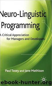 Neuro-Linguistic Programming: A Critical Appreciation for Managers and Developers by Tosey Paul & Mathison Jane
