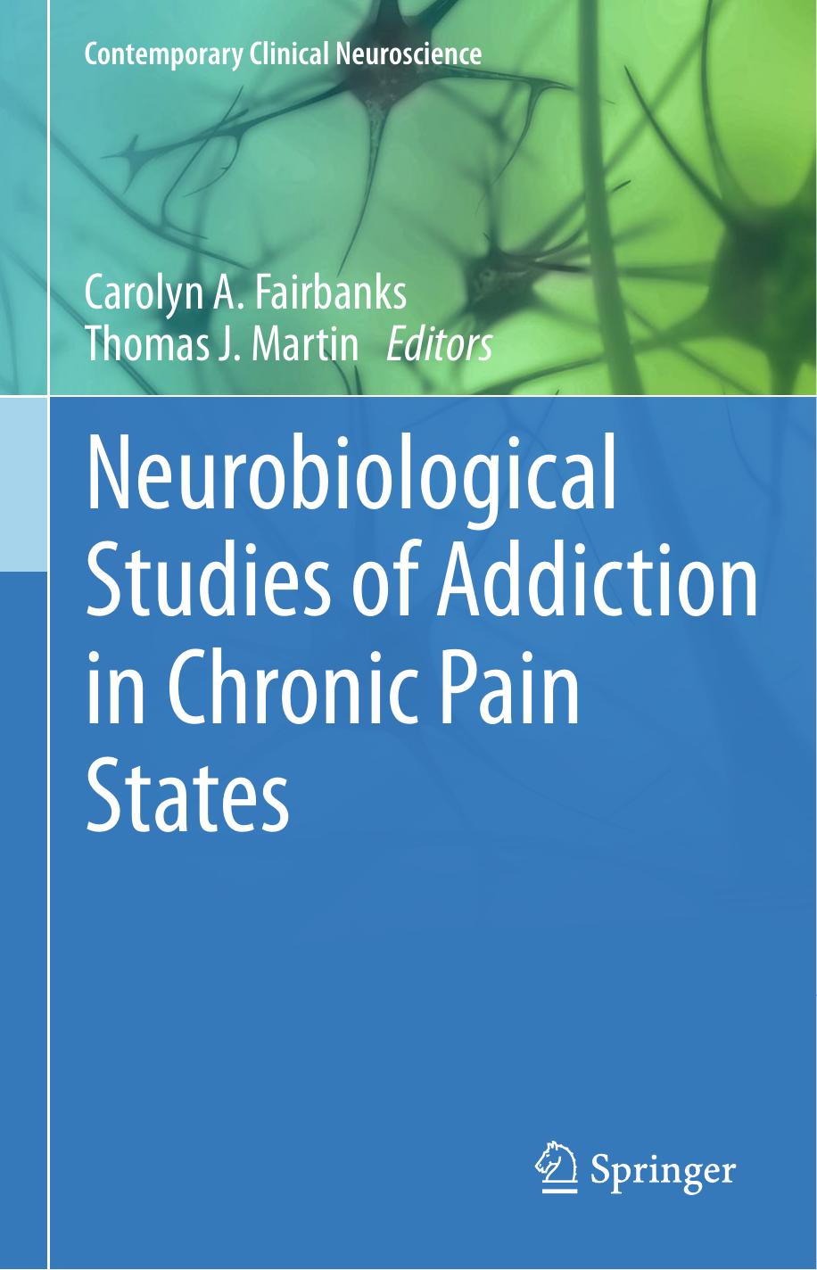 Neurobiological Studies of Addiction in Chronic Pain States by Carolyn A. Fairbanks Thomas J. Martin Ph.D. (eds.)