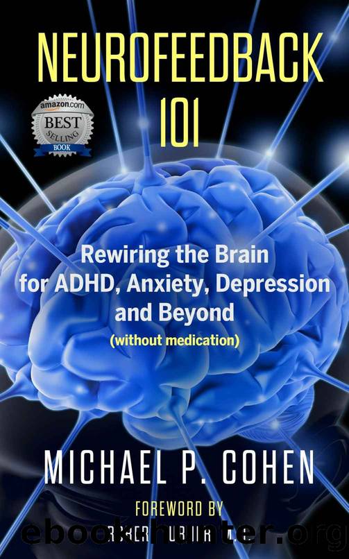Neurofeedback 101: Rewiring the Brain for ADHD, Anxiety, Depression and Beyond (without medication) by Michael P. Cohen