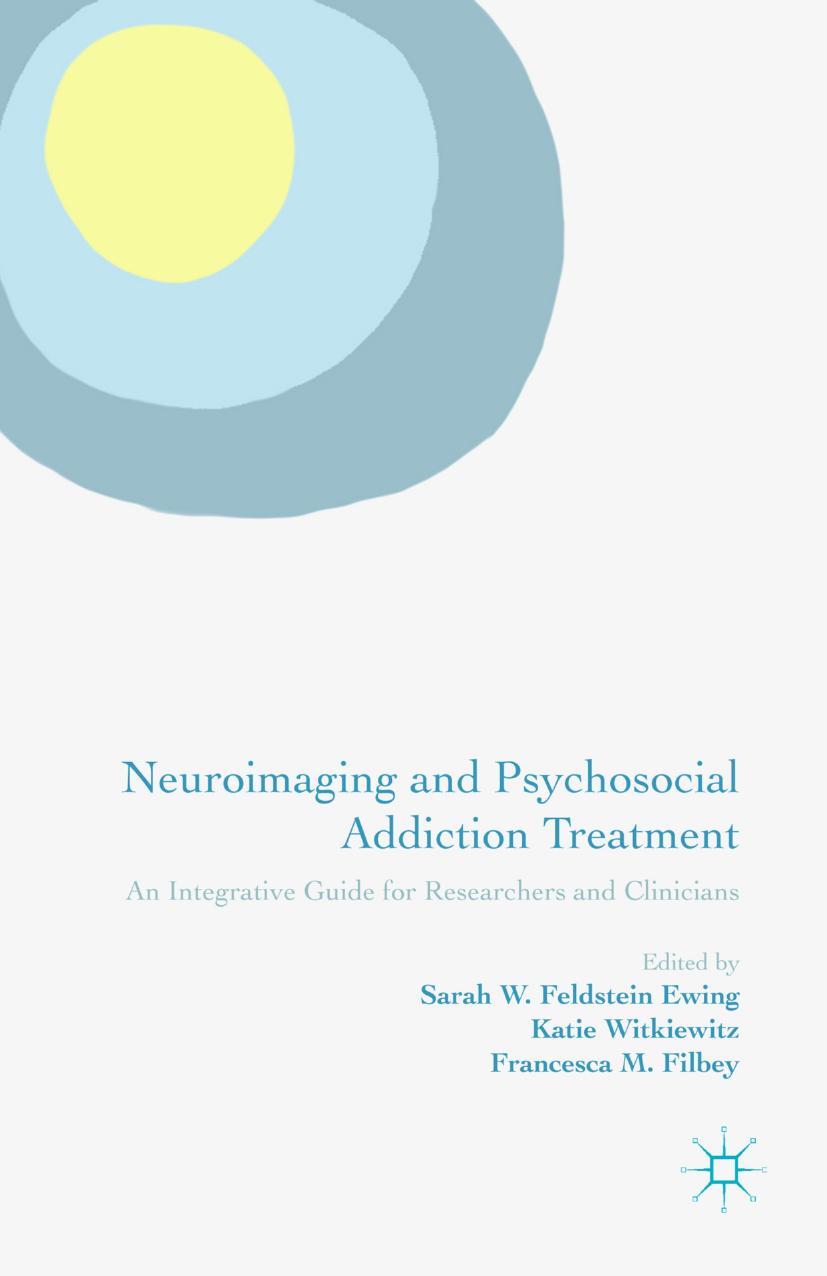 Neuroimaging and Psychosocial Addiction Treatment: An Integrative Guide for Researchers and Clinicians by Sarah W. Feldstein Ewing Katie Witkiewitz Francesca M. Filbey (eds.)