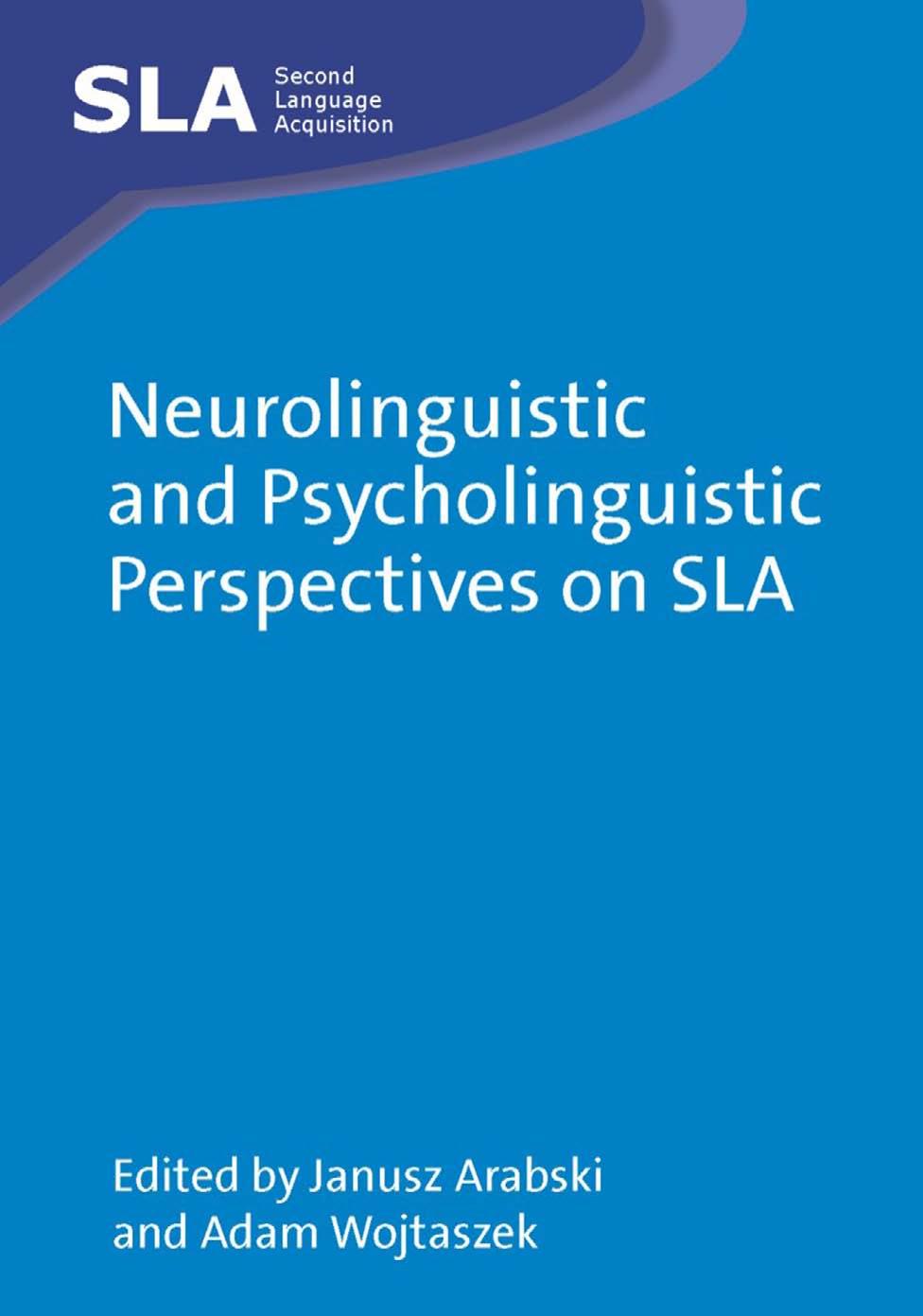 Neurolinguistic and Psycholinguistic Perspectives on SLA (Second Language Acquisition) by Janusz Arabski Adam Wojtaszek