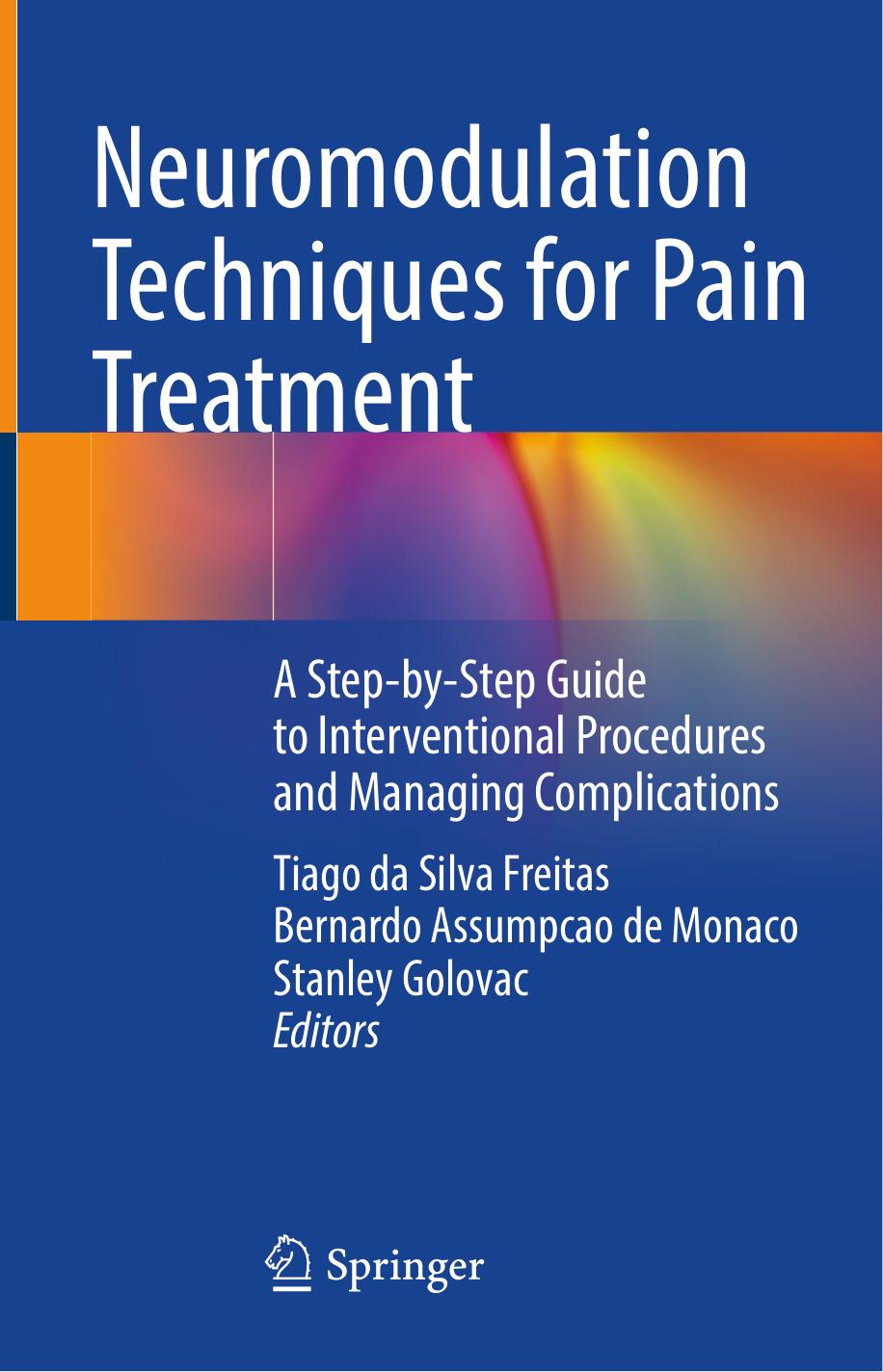Neuromodulation Techniques for Pain Treatment: A Step-by-Step Guide to Interventional Procedures and Managing Complications by Tiago da Silva Freitas Bernardo Assumpcao de Monaco Stanley Golovac