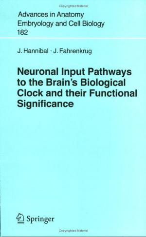 Neuronal Input Pathways to the Brain's Biological Clock and their Functional Significance (Advances in Anatomy, Embryology and Cell Biology) by J. Hannibal J. Fahrenkrug