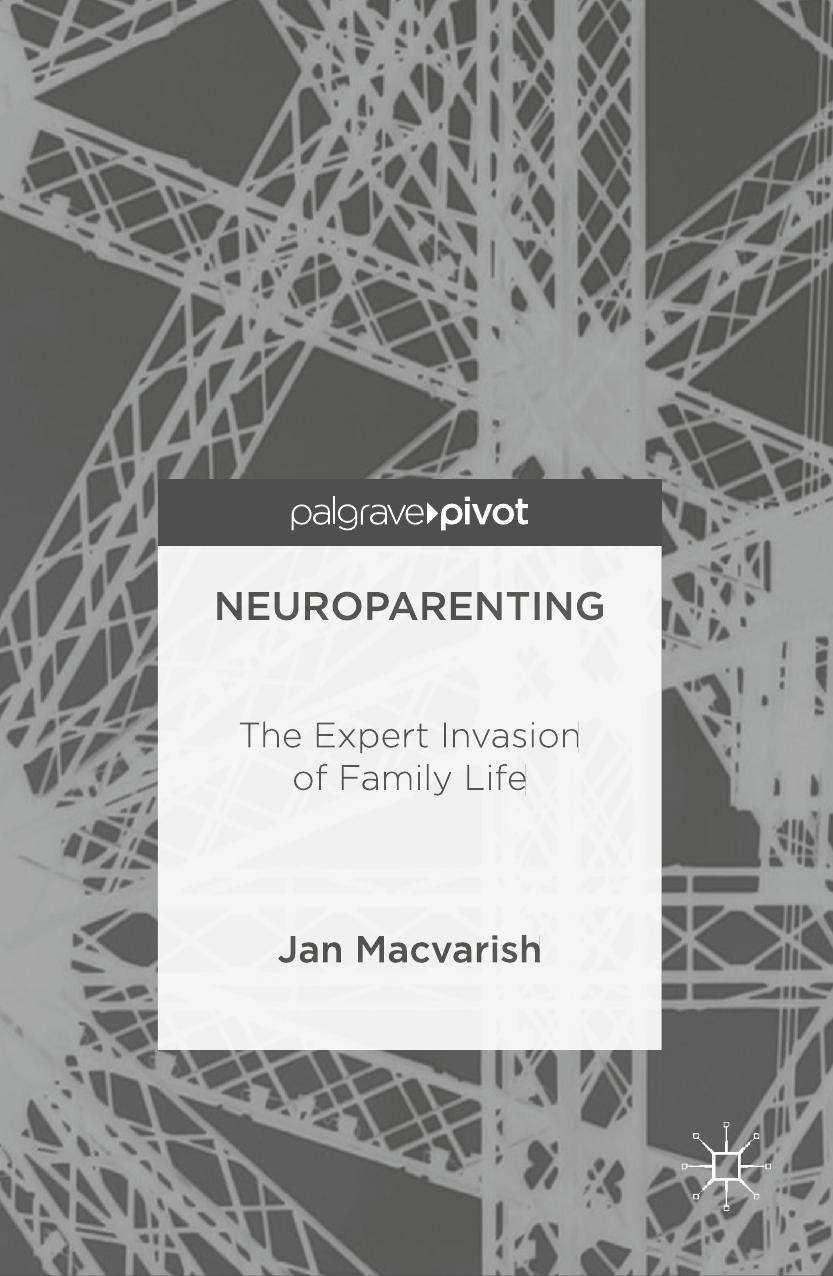 Neuroparenting: The Expert Invasion of Family Life by Jan Macvarish (auth.)