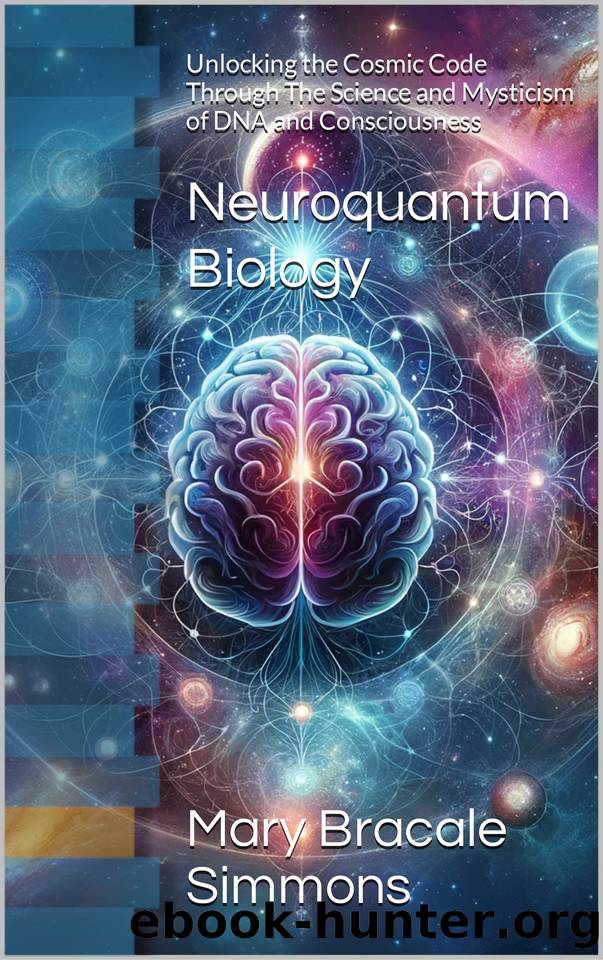 Neuroquantum Biology: Unlocking the Cosmic Code Through The Science and Mysticism of DNA and Consciousness by Simmons Mary Bracale