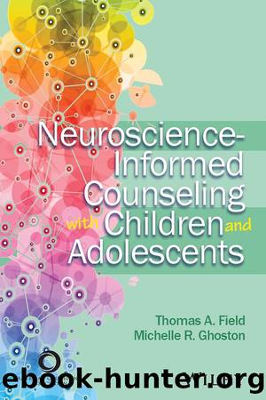 Neuroscience-Informed Counseling with Children and Adolescents by Thomas A. Field & Michelle R. Ghoston