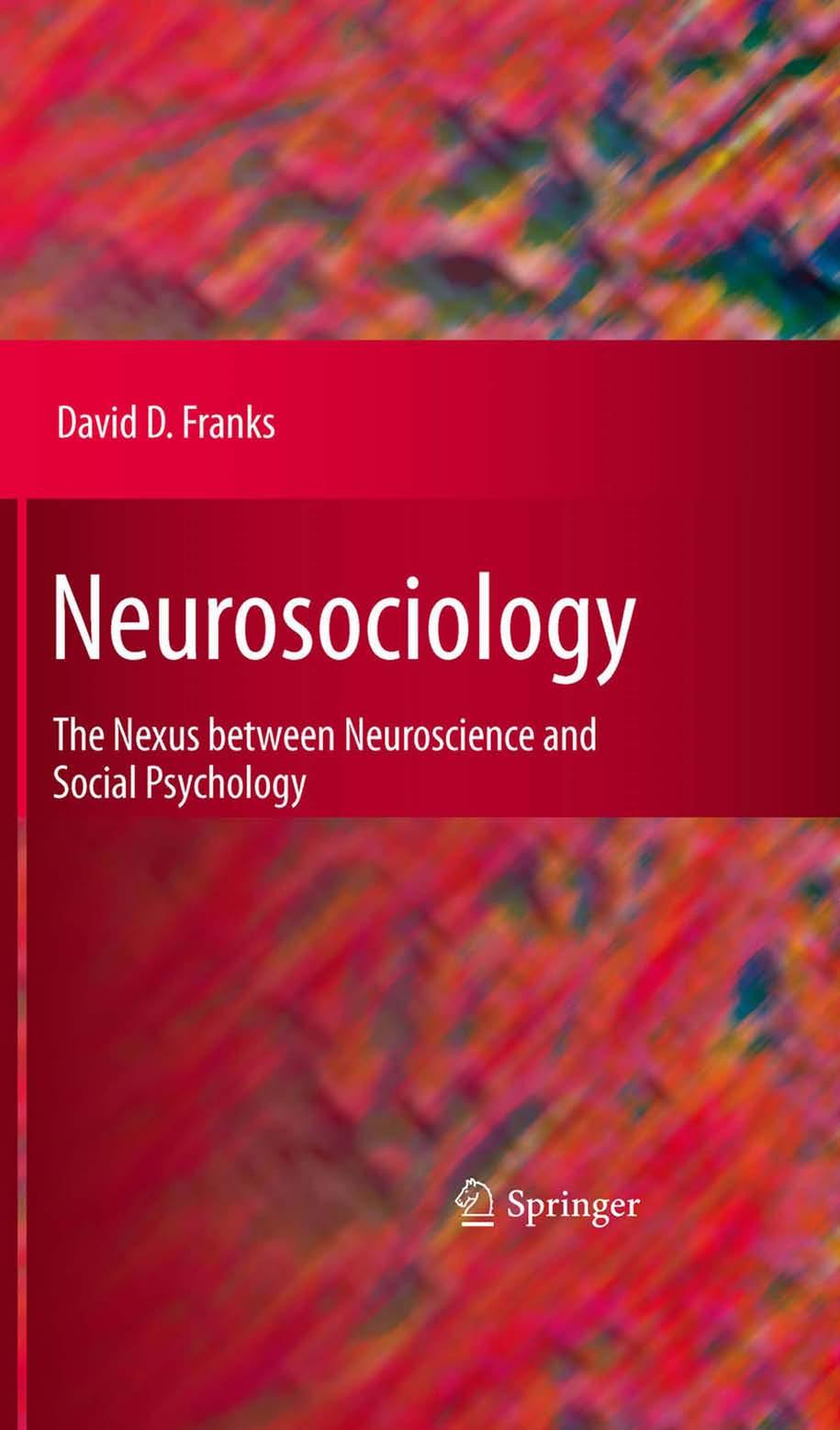 Neurosociology: The Nexus Between Neuroscience and Social Psychology by David D. Franks (auth.)
