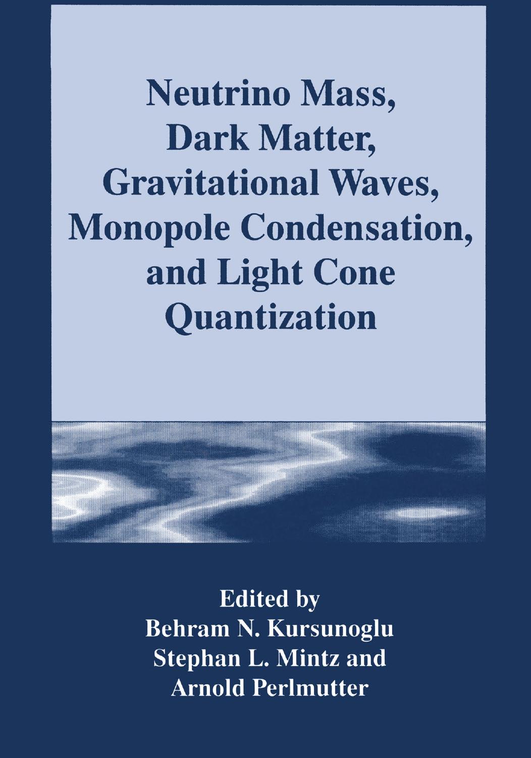 Neutrino Mass, Dark Matter, Gravitational Waves, Monopole Condensation, and Light Cone Quantization by Behram N. Kursunoglu (auth.)