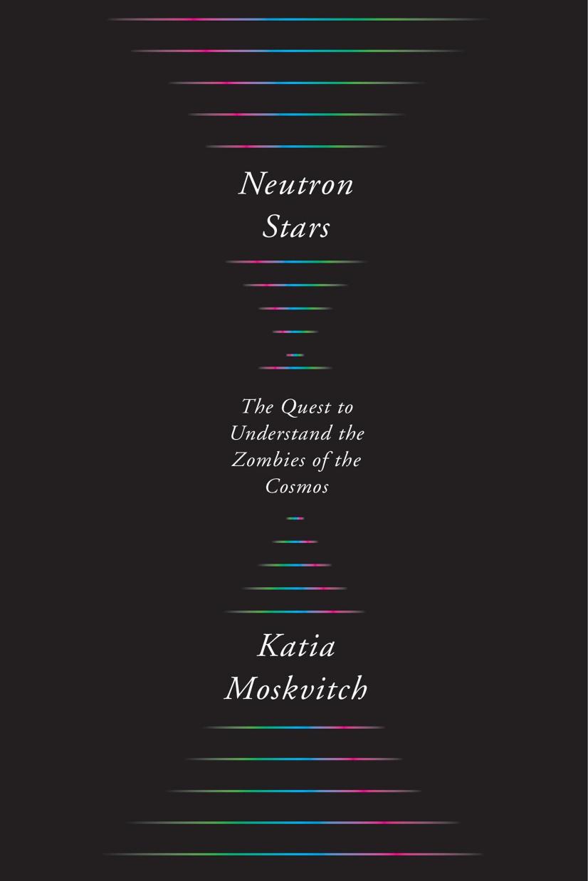 Neutron Stars : The Quest to Understand the Zombies of the Cosmos by Katia Moskvitch