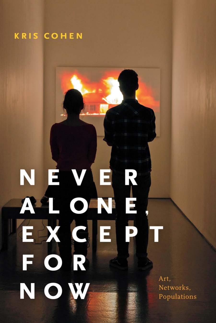 Never Alone, Except for Now: Art, Networks, Populations by Kris Cohen
