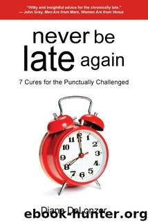 Never Be Late Again, 7 Cures for the Punctually Challenged by Diana DeLonzor