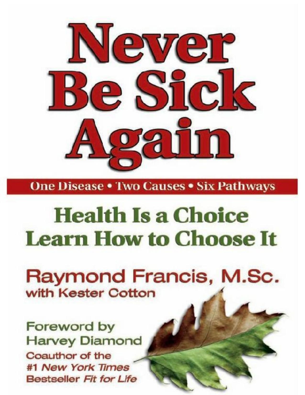 Never Be Sick Again: Health Is a Choice, Learn How to Choose It by Raymond Francis; Kester Cotton