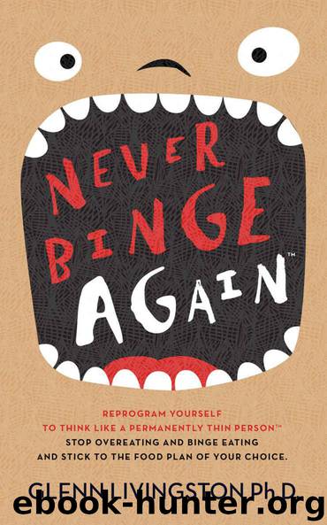 Never Binge Again: Reprogram Yourself to Think Like a Permanently Thin Person. Stop Overeating and Binge Eating and Stick to the Food Plan of Your Choice! by Glenn Livingston