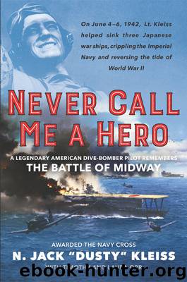 Never Call Me a Hero: A Legendary American Dive-Bomber Pilot Remembers the Battle of Midway by N. Jack "Dusty" Kleiss & Timothy Orr & Laura Orr
