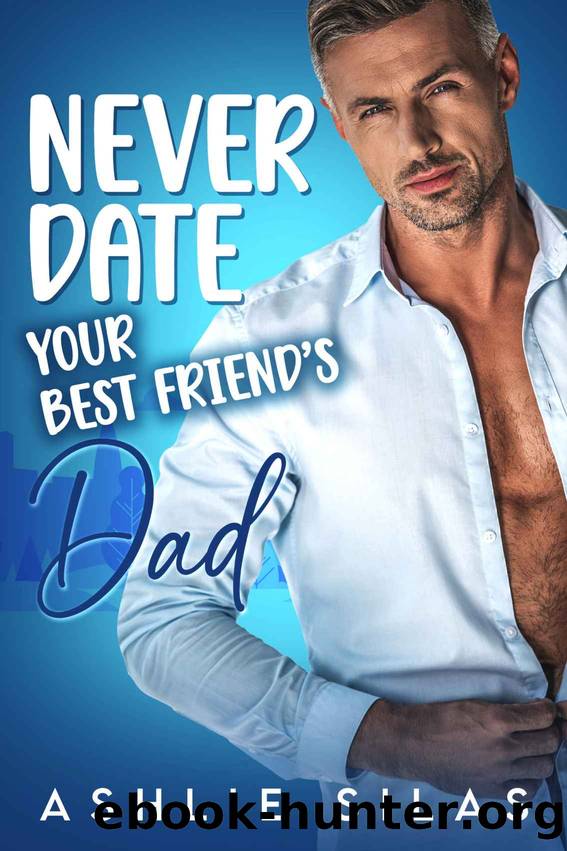 Never Date Your Best Friend's Dad : An Enemies to Lovers Romance by Ashlie Silas