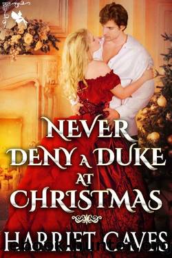 Never Deny a Duke in Christmas: A Steamy Historical Regency Romance Novel by Harriet Caves