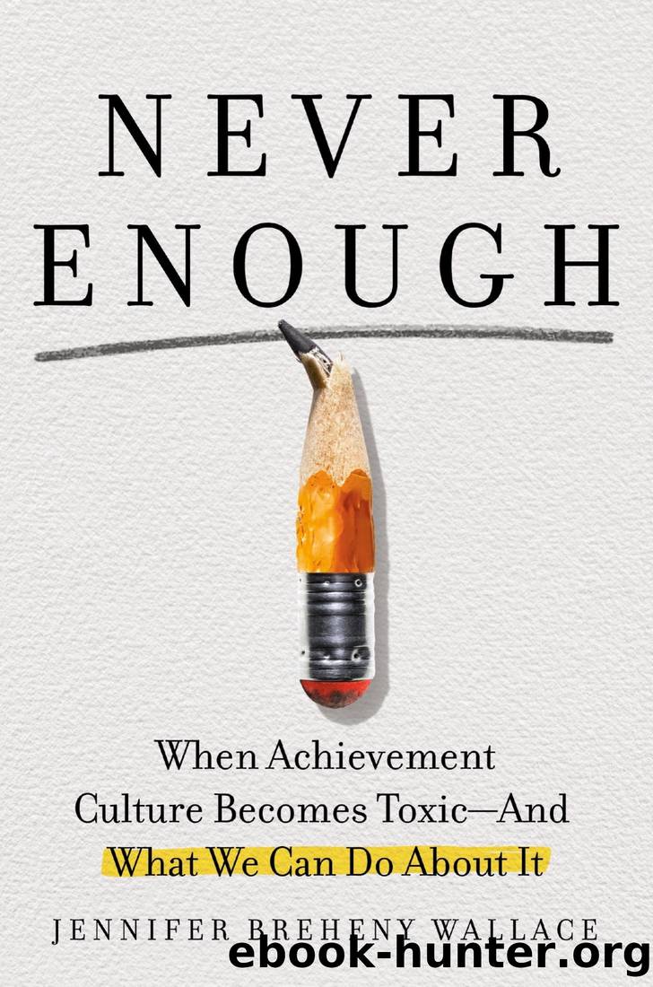 Never Enough: When Achievement Culture Becomes Toxic-And What We Can Do About It by Jennifer Breheny Wallace
