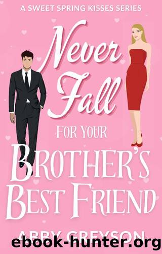 Never Fall For Your Brother's Best Friend: A Sweet Small Town, Friends to Lovers Romantic Comedy (Sweet Spring Kisses) by Greyson Abby
