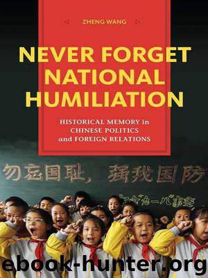 Never Forget National Humiliation: Historical Memory in Chinese Politics and Foreign Relations (Contemporary Asia in the World) by Zheng Wang