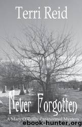 Never Forgotten: A Mary O'Reilly Paranormal Mystery - Book Three by Terri Reid