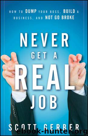 Never Get a "Real" Job: How to Dump Your Boss, Build a Business and Not Go Broke by Scott Gerber