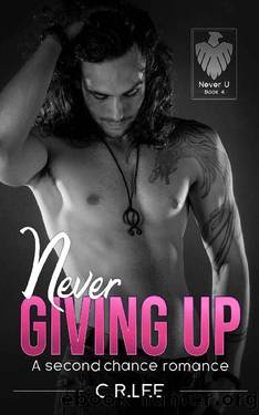 Never Giving Up: A Second Chance College Romance (Never U Series) by C. R. Lee