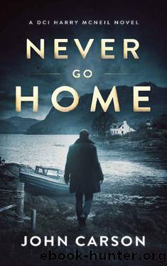 Never Go Home (A DCI Harry McNeil Crime Thriller Book 15) by John Carson