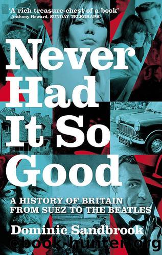 Never Had It So Good: A History of Britain From Suez to the Beatles by Dominic Sandbrook