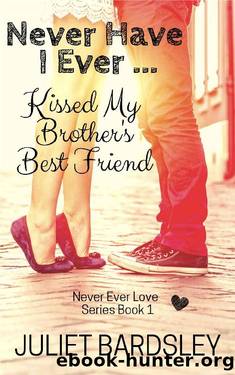 Never Have I Ever Kissed My Brother's Best Friend (Never Ever Love #1) by Juliet Bardsley