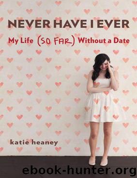 Never Have I Ever: My Life (So Far) Without a Date by Katie Heaney