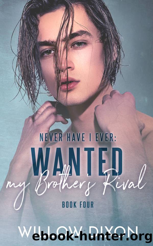 Never Have I Ever: Wanted My Brother's Rival by Willow Dixon