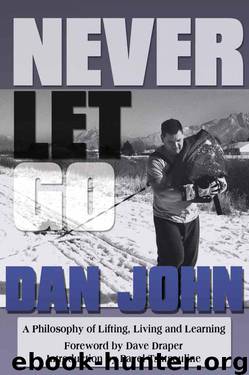 Never Let Go: A Philosophy of Lifting, Living and Learning by John Dan
