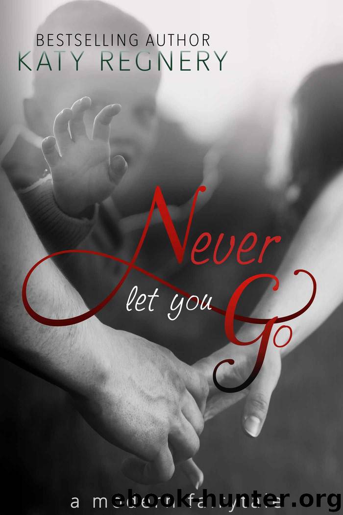 Never Let You Go (a modern fairytale) by Katy Regnery