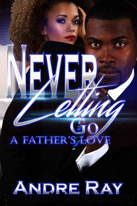 Never Letting GO: A Father's Love by Andre Ray