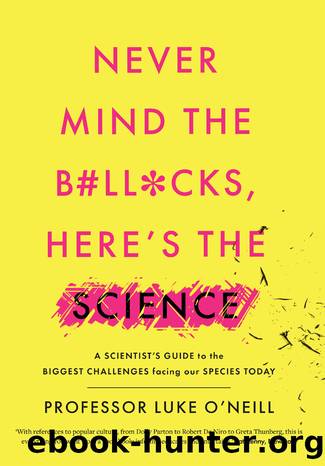 Never Mind the B#ll*cks, Hereâs the Science: A scientistâs guide to the biggest challenges facing our species today by Luke O’Neill