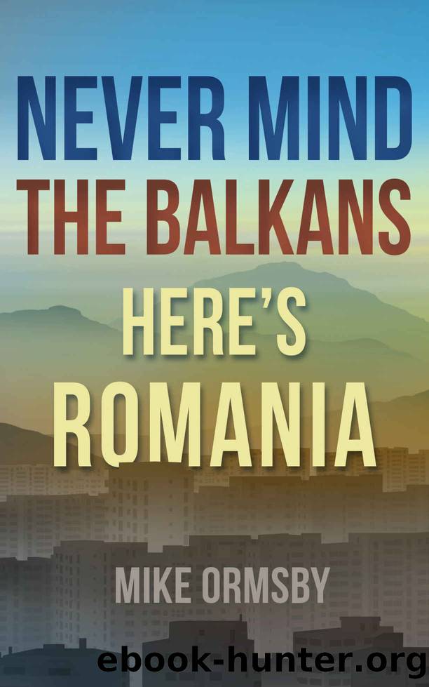 Never Mind the Balkans, Here's Romania by Mike Ormsby